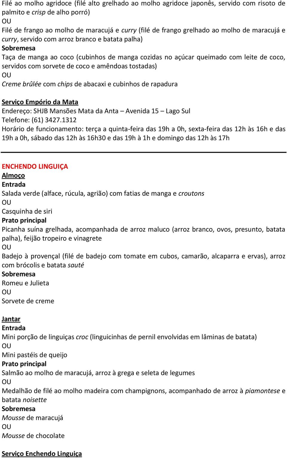 tostadas) Creme brûlée com chips de abacaxi e cubinhos de rapadura Serviço Empório da Mata Endereço: SHJB Mansões Mata da Anta Avenida 15 Lago Sul Telefone: (61) 3427.