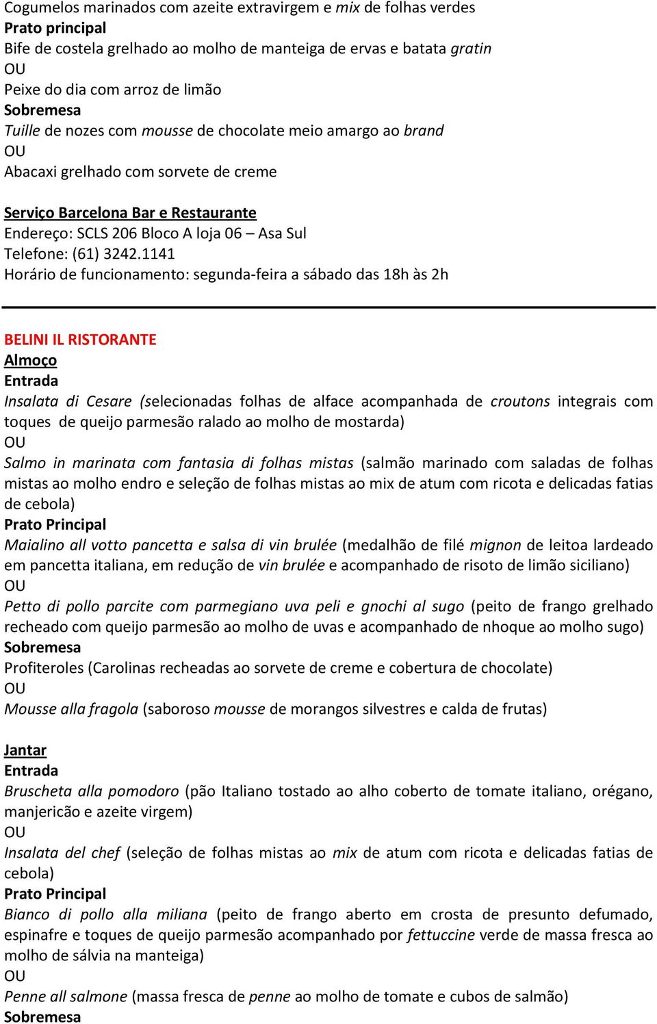 1141 Horário de funcionamento: segunda-feira a sábado das 18h às 2h BELINI IL RISTORANTE Insalata di Cesare (selecionadas folhas de alface acompanhada de croutons integrais com toques de queijo