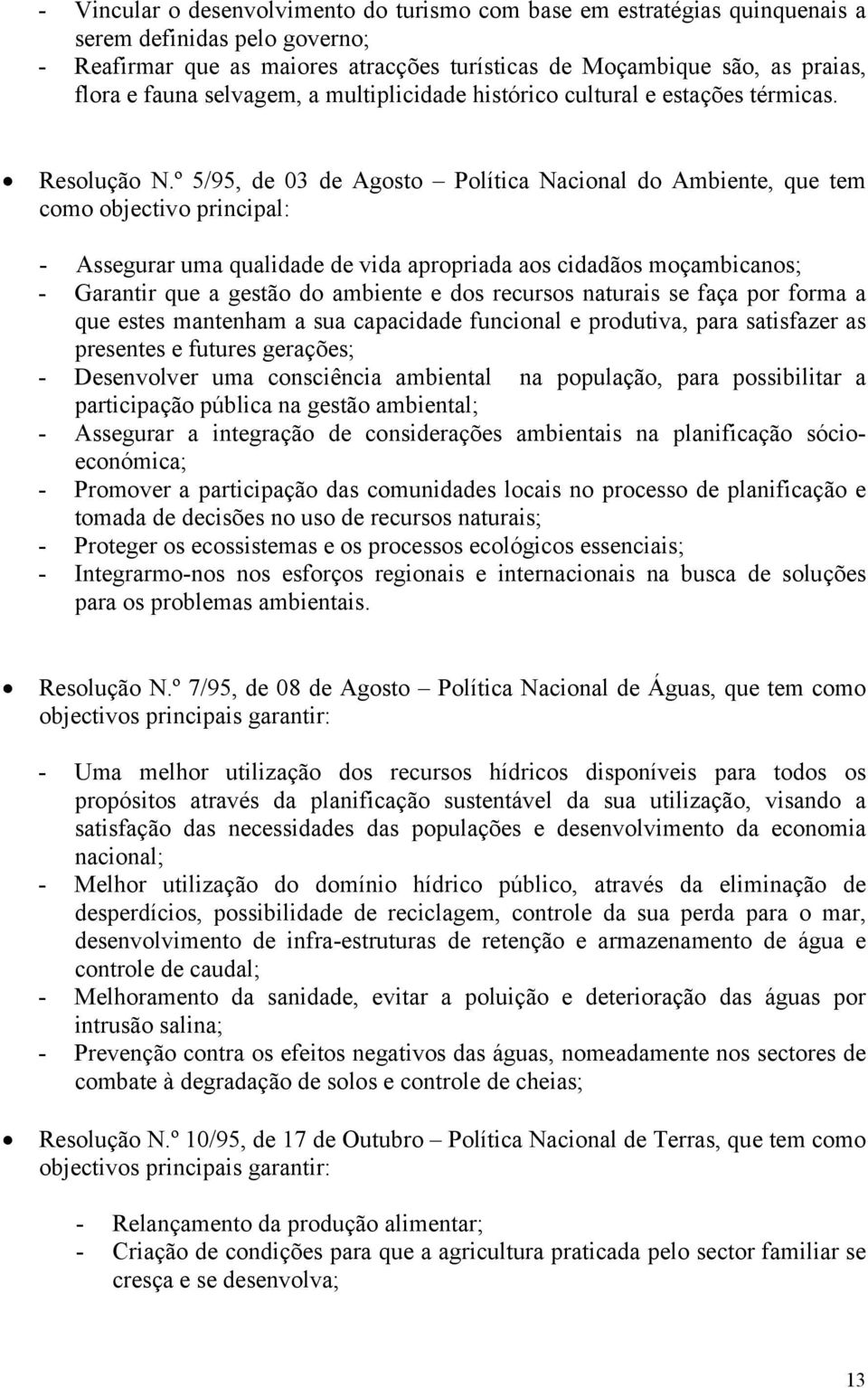 º 5/95, de 03 de Agosto Política Nacional do Ambiente, que tem como objectivo principal: - Assegurar uma qualidade de vida apropriada aos cidadãos moçambicanos; - Garantir que a gestão do ambiente e