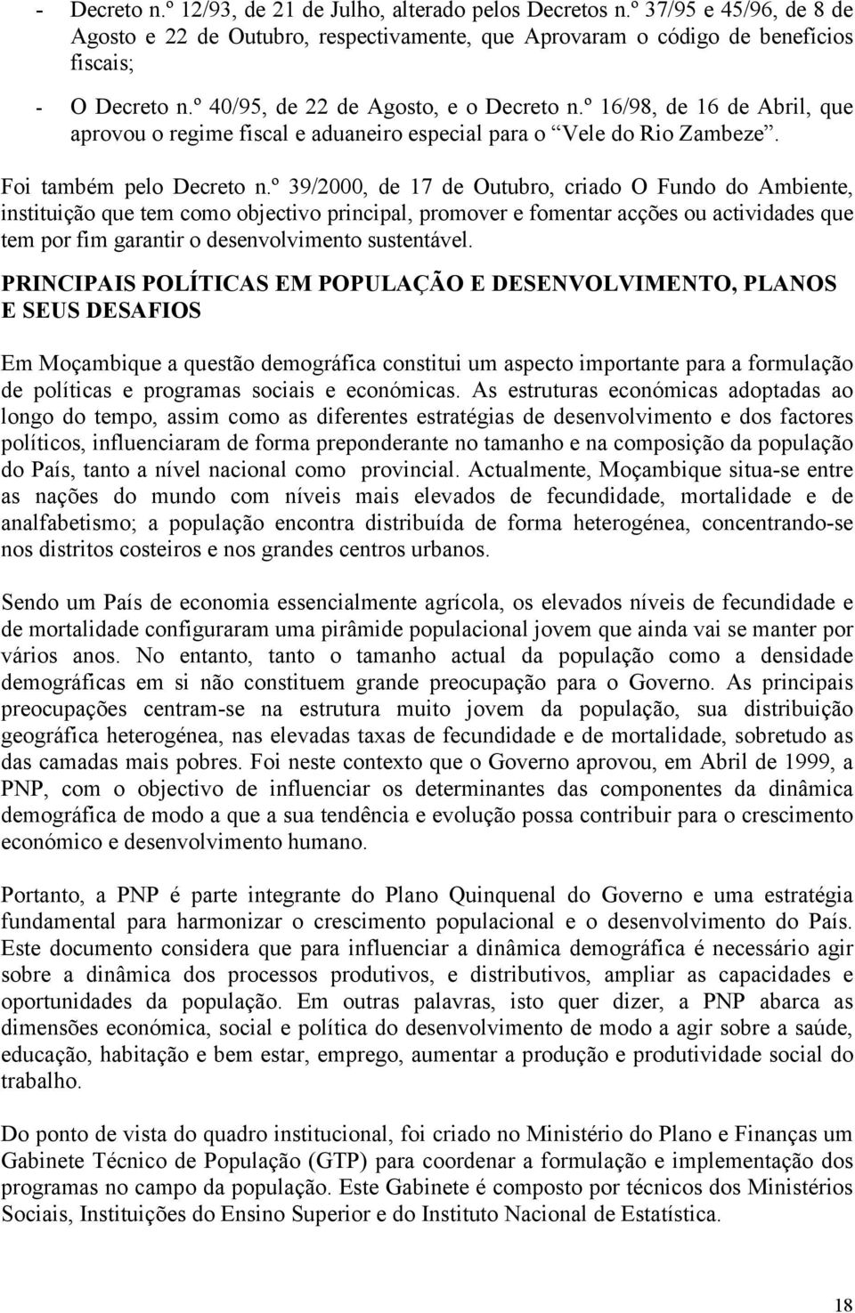 º 39/2000, de 17 de Outubro, criado O Fundo do Ambiente, instituição que tem como objectivo principal, promover e fomentar acções ou actividades que tem por fim garantir o desenvolvimento sustentável.