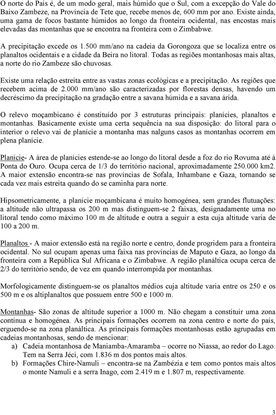 500 mm/ano na cadeia da Gorongoza que se localiza entre os planaltos ocidentais e a cidade da Beira no litoral. Todas as regiões montanhosas mais altas, a norte do rio Zambeze são chuvosas.