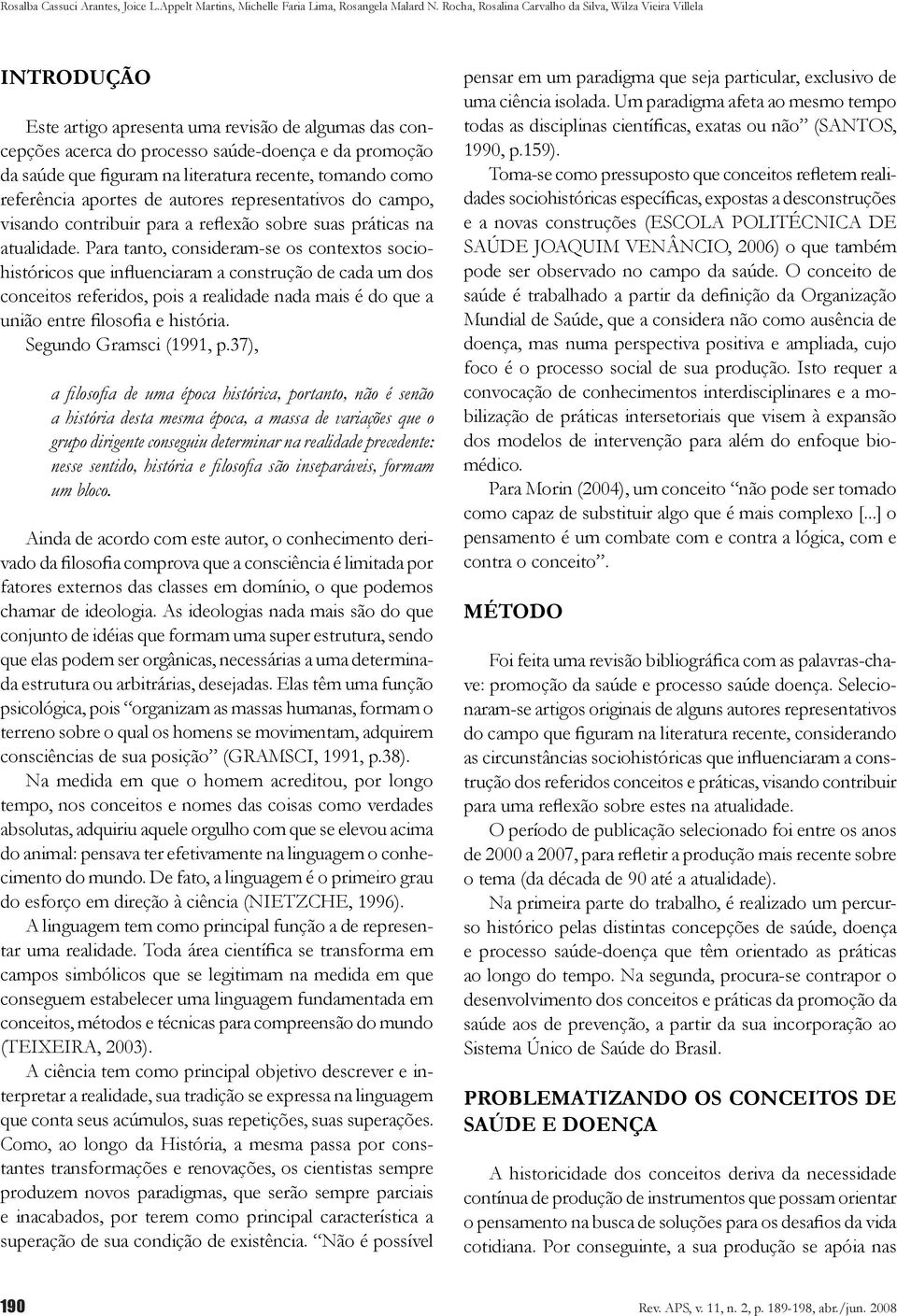 literatura recente, tomando como referência aportes de autores representativos do campo, visando contribuir para a reflexão sobre suas práticas na atualidade.