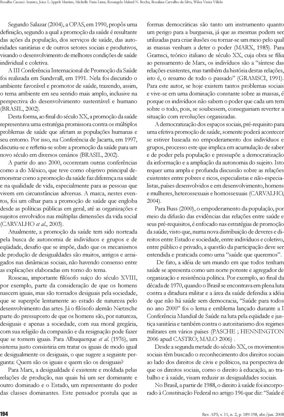 serviços de saúde, das autoridades sanitárias e de outros setores sociais e produtivos, visando o desenvolvimento de melhores condições de saúde individual e coletiva.