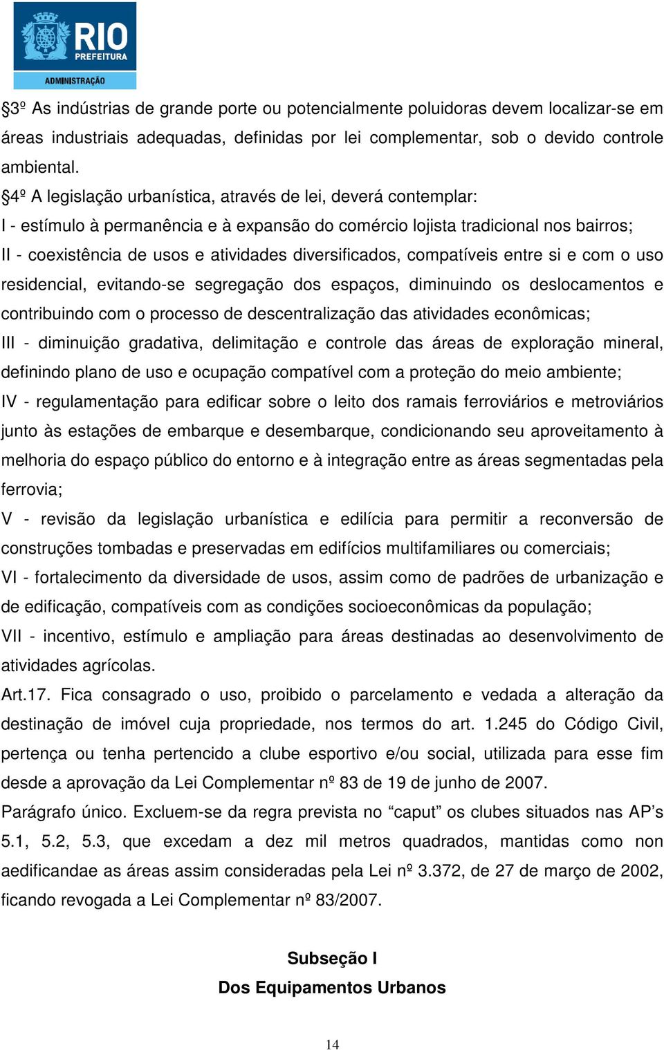 diversificados, compatíveis entre si e com o uso residencial, evitando-se segregação dos espaços, diminuindo os deslocamentos e contribuindo com o processo de descentralização das atividades