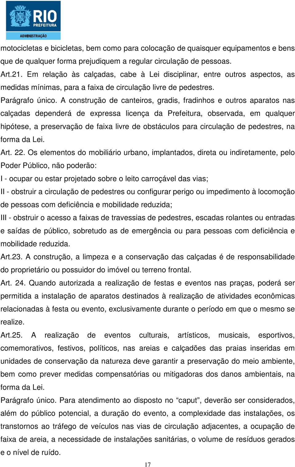 A construção de canteiros, gradis, fradinhos e outros aparatos nas calçadas dependerá de expressa licença da Prefeitura, observada, em qualquer hipótese, a preservação de faixa livre de obstáculos