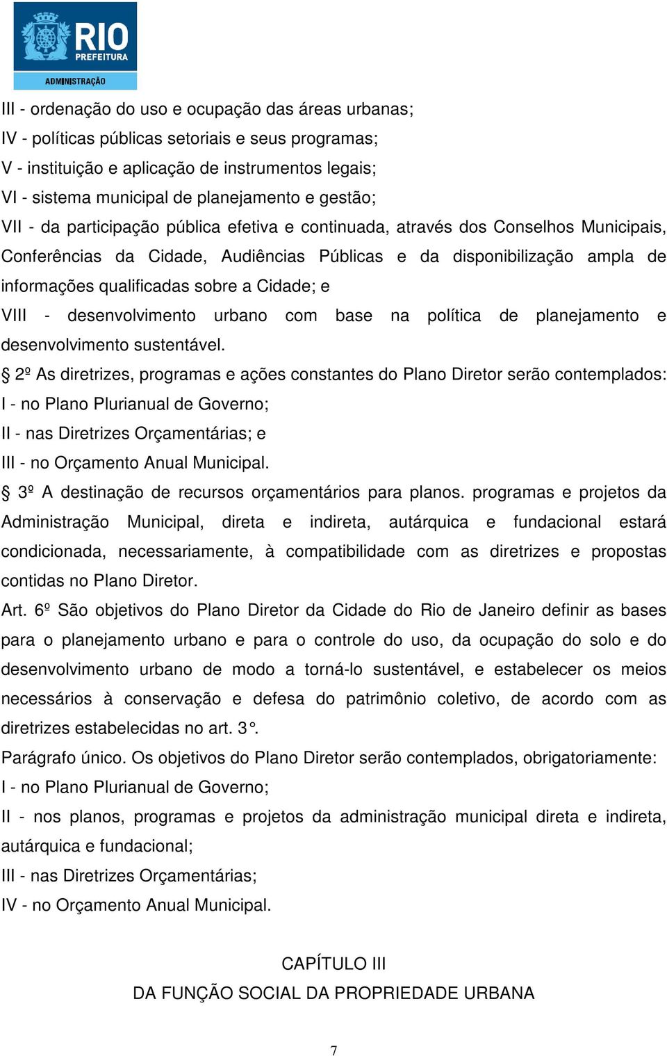 a Cidade; e VIII - desenvolvimento urbano com base na política de planejamento e desenvolvimento sustentável.