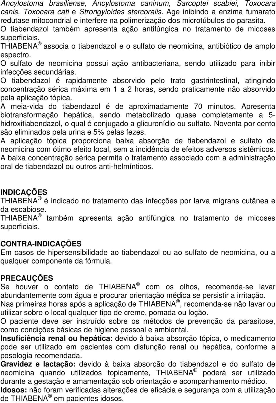 THIABENA associa o tiabendazol e o sulfato de neomicina, antibiótico de amplo espectro. O sulfato de neomicina possui ação antibacteriana, sendo utilizado para inibir infecções secundárias.