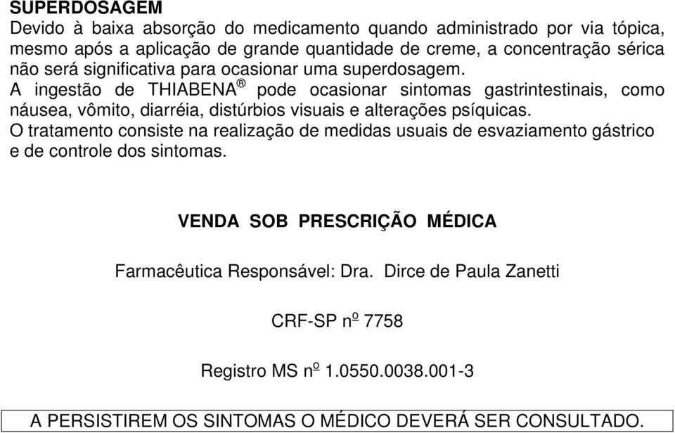 A ingestão de THIABENA pode ocasionar sintomas gastrintestinais, como náusea, vômito, diarréia, distúrbios visuais e alterações psíquicas.