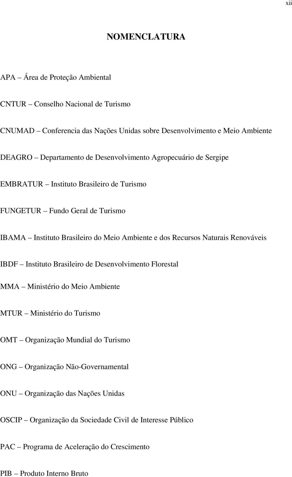 Naturais Renováveis IBDF Instituto Brasileiro de Desenvolvimento Florestal MMA Ministério do Meio Ambiente MTUR Ministério do Turismo OMT Organização Mundial do Turismo ONG