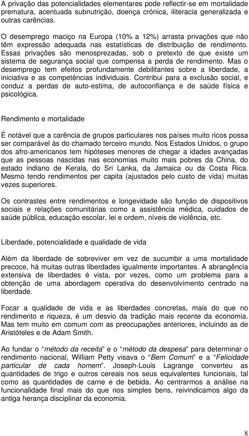 Essas privações são menosprezadas, sob o pretexto de que existe um sistema de segurança social que compensa a perda de rendimento.