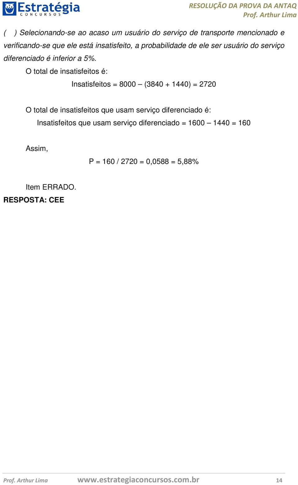 O total de insatisfeitos é: Insatisfeitos = 8000 (3840 + 1440) = 2720 O total de insatisfeitos que usam serviço