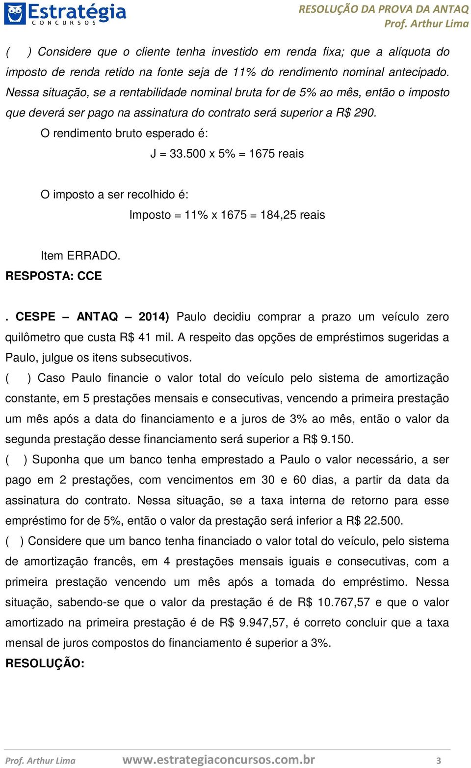 500 x 5% = 1675 reais O imposto a ser recolhido é: Imposto = 11% x 1675 = 184,25 reais RESPOSTA: CCE. CESPE ANTAQ 2014) Paulo decidiu comprar a prazo um veículo zero quilômetro que custa R$ 41 mil.