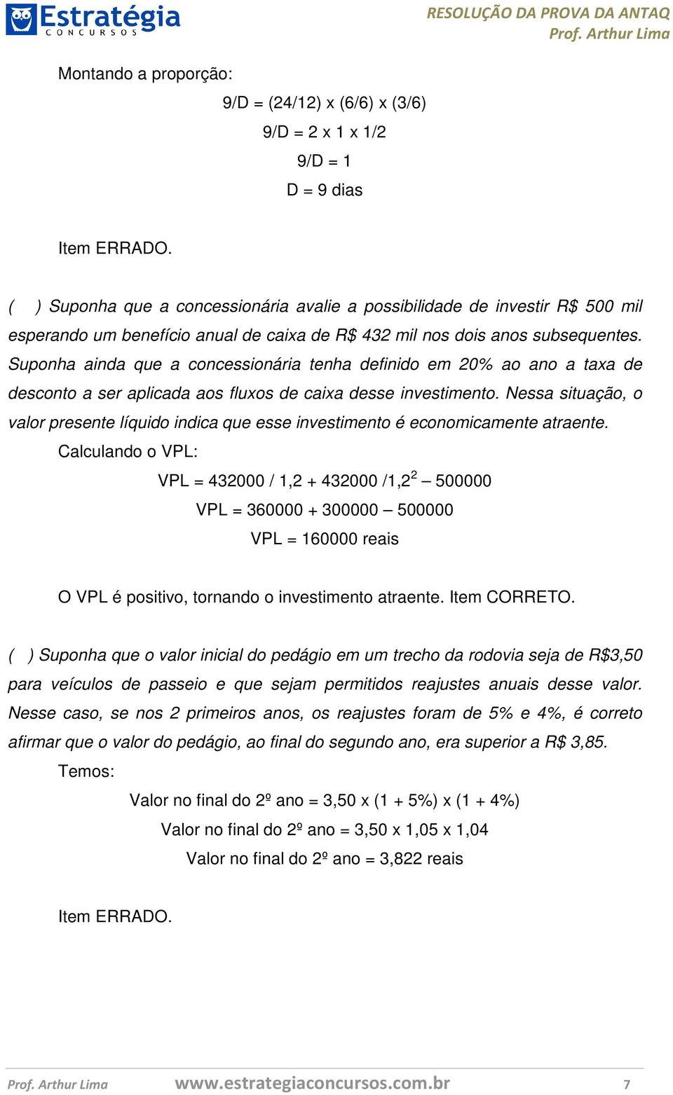 Suponha ainda que a concessionária tenha definido em 20% ao ano a taxa de desconto a ser aplicada aos fluxos de caixa desse investimento.