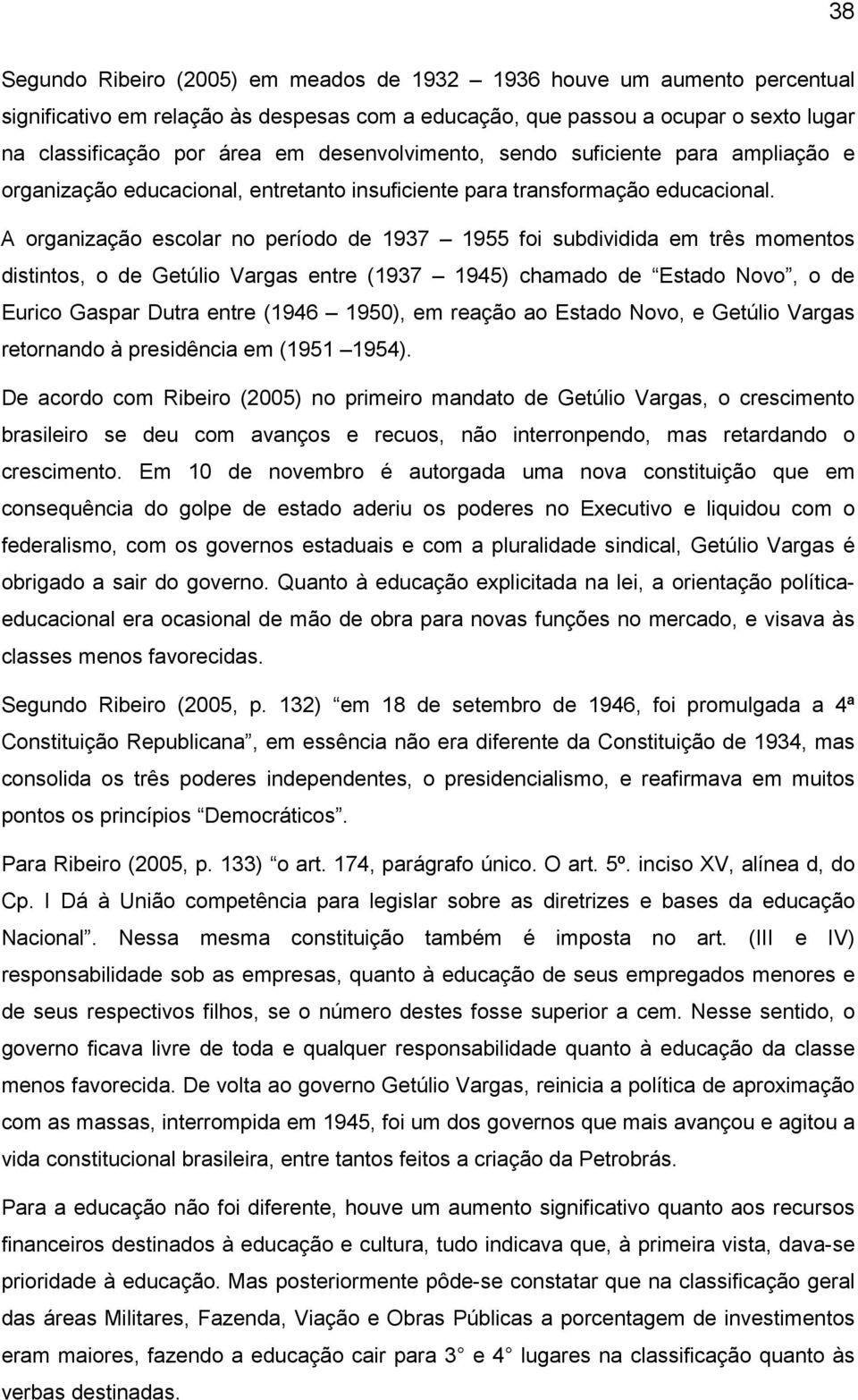 A organização escolar no período de 1937 1955 foi subdividida em três momentos distintos, o de Getúlio Vargas entre (1937 1945) chamado de Estado Novo, o de Eurico Gaspar Dutra entre (1946 1950), em
