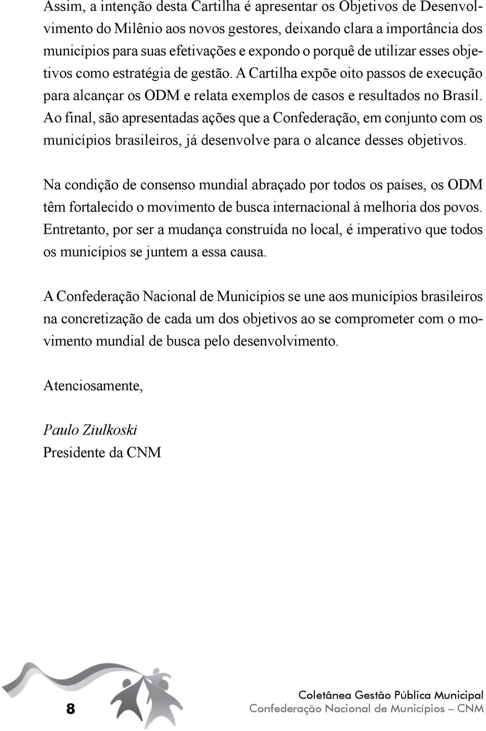 Ao final, são apresentadas ações que a Confederação, em conjunto com os municípios brasileiros, já desenvolve para o alcance desses objetivos.