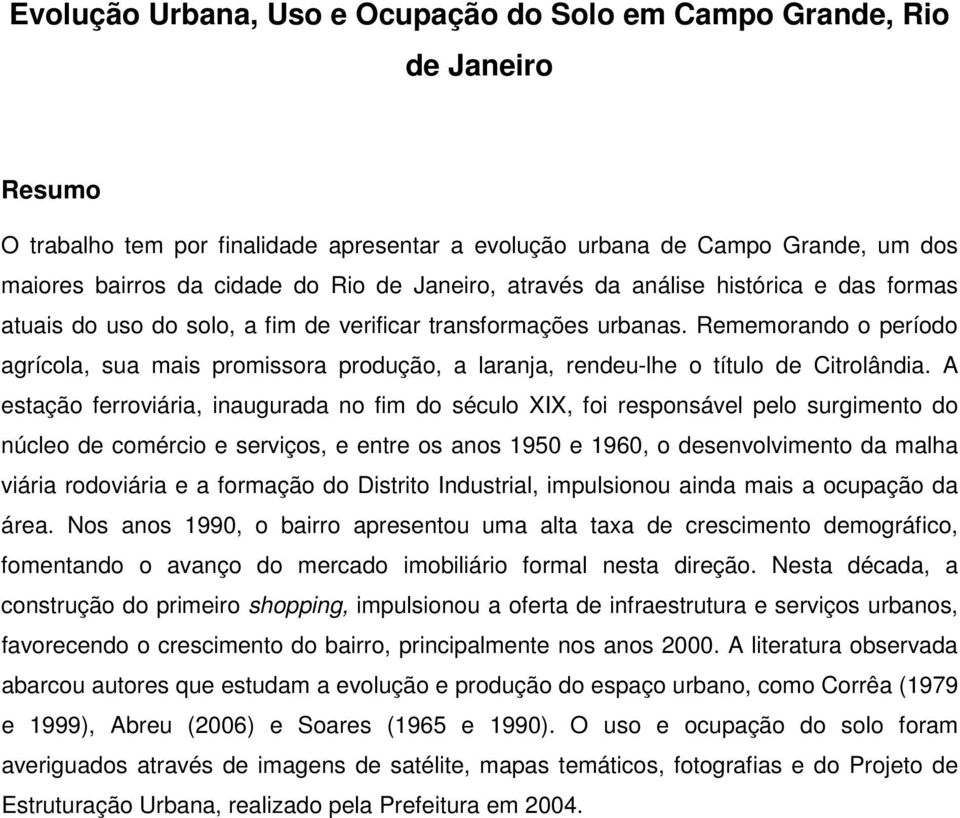 Rememorando o período agrícola, sua mais promissora produção, a laranja, rendeu-lhe o título de Citrolândia.