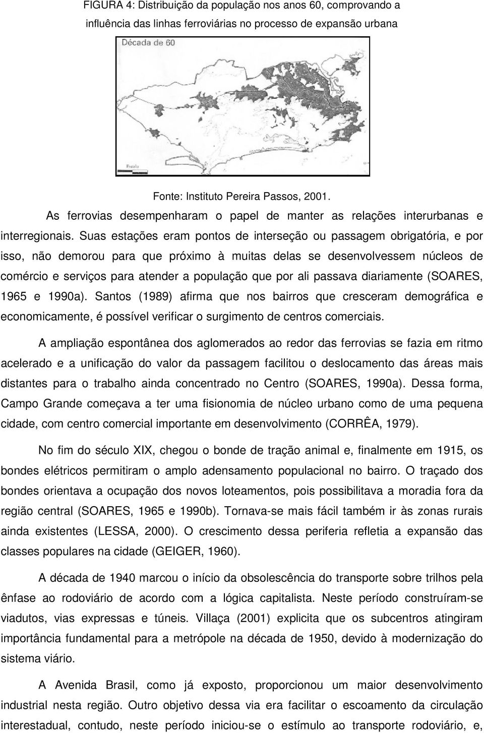 Suas estações eram pontos de interseção ou passagem obrigatória, e por isso, não demorou para que próximo à muitas delas se desenvolvessem núcleos de comércio e serviços para atender a população que