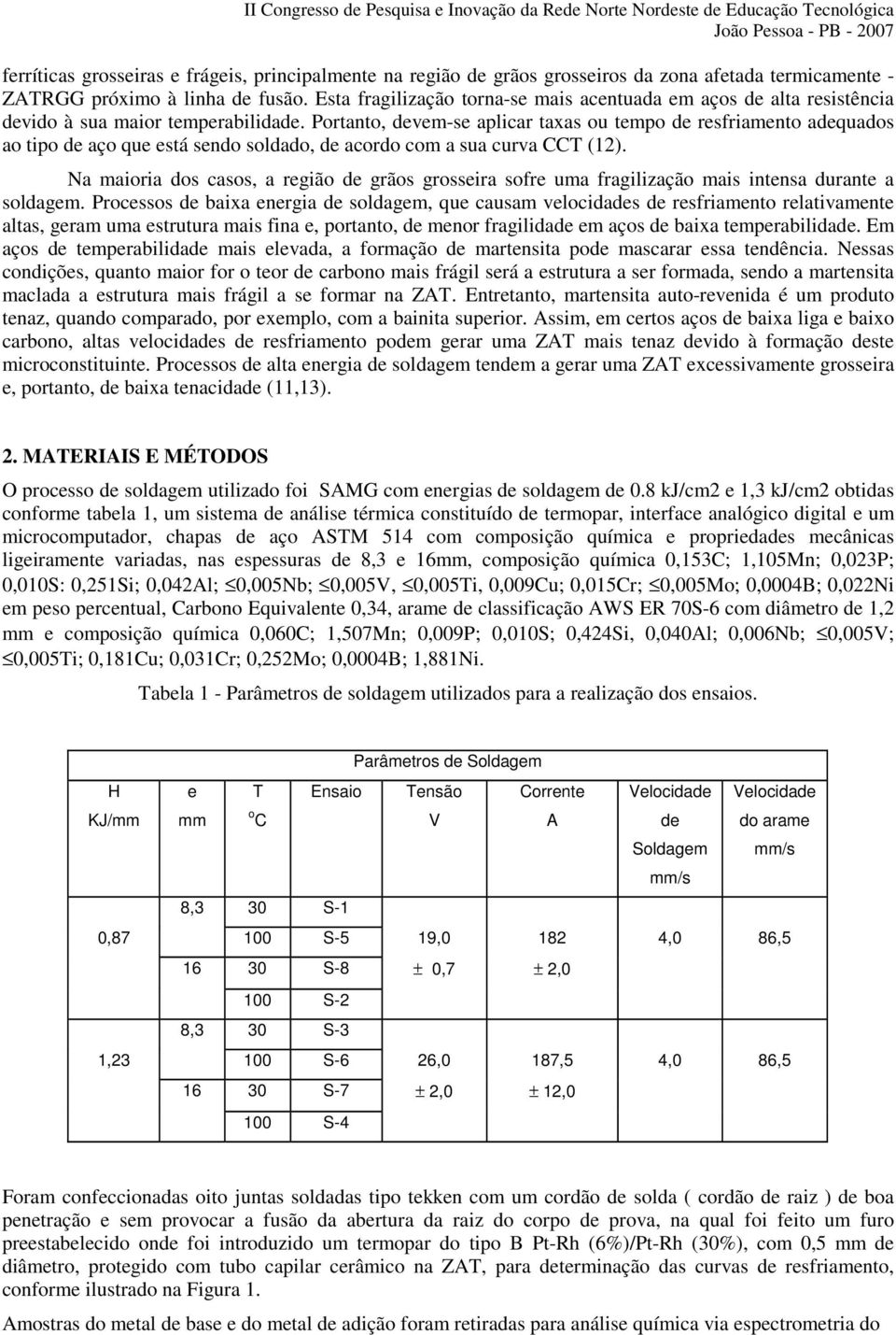 Portanto, devem-se aplicar taxas ou tempo de resfriamento adequados ao tipo de aço que está sendo soldado, de acordo com a sua curva CCT (12).