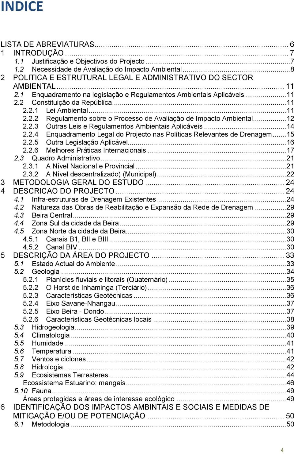 .. 11 2.2.2 Regulamento sobre o Processo de Avaliação de Impacto Ambiental... 12 2.2.3 Outras Leis e Regulamentos Ambientais Aplicáveis... 14 2.2.4 Enquadramento Legal do Projecto nas Políticas Relevantes de Drenagem.