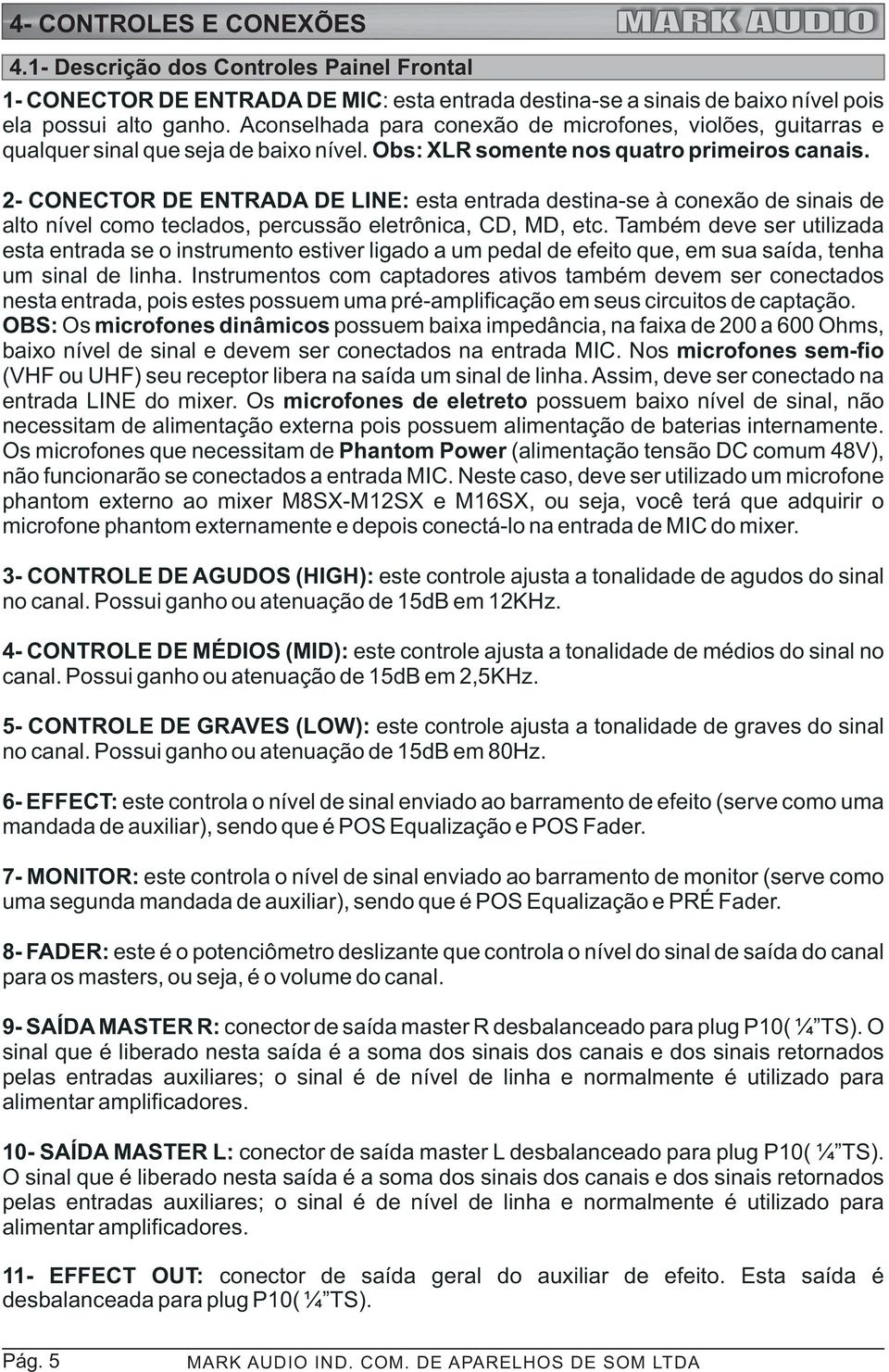 2- CONECTOR DE ENTRADA DE : esta entrada destina-se à conexão de sinais de alto nível como teclados, percussão eletrônica, CD, MD, etc.