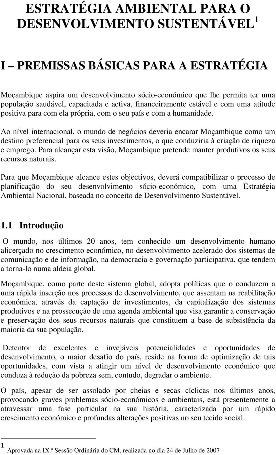 Ao nível internacional, o mundo de negócios deveria encarar Moçambique como um destino preferencial para os seus investimentos, o que conduziria à criação de riqueza e emprego.