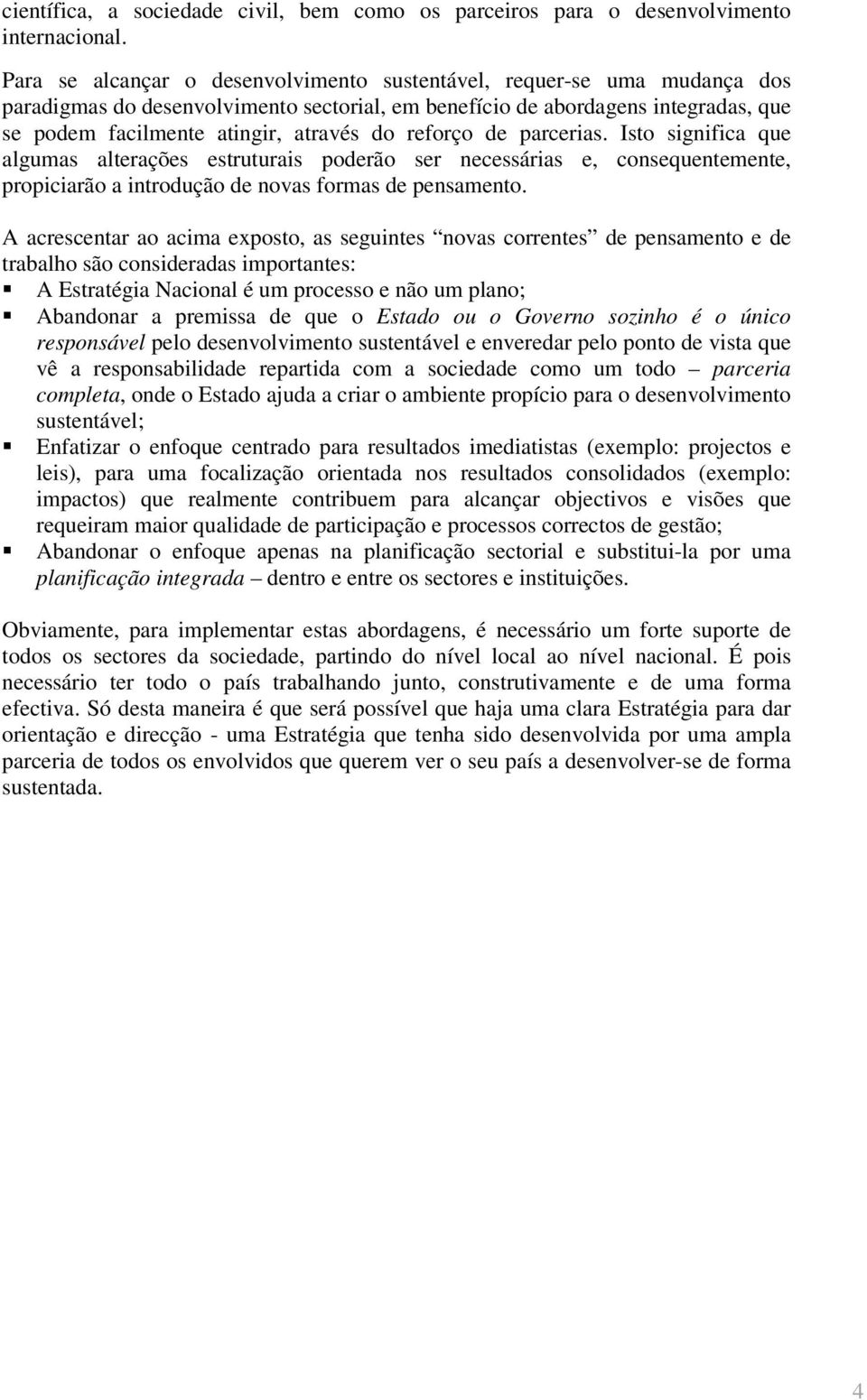 reforço de parcerias. Isto significa que algumas alterações estruturais poderão ser necessárias e, consequentemente, propiciarão a introdução de novas formas de pensamento.