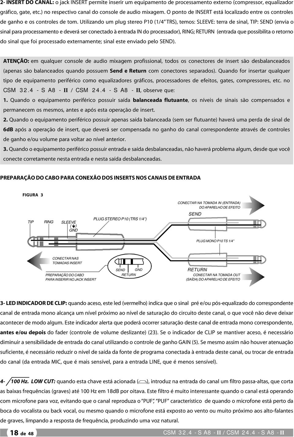 Utilizando um plug stereo P10 (1/4 TRS), temos: SLEEVE: terra de sinal, TIP: SEND (envia o sinal para processamento e deverá ser conectado à entrada IN do processador), RING; RETURN (entrada que