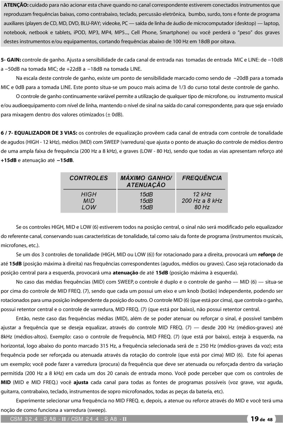 MP4, MP5..., Cell Phone, Smartphone) ou você perderá o peso dos graves destes instrumentos e/ou equipamentos, cortando frequências abaixo de 100 Hz em 18dB por oitava. 5- GAIN: controle de ganho.