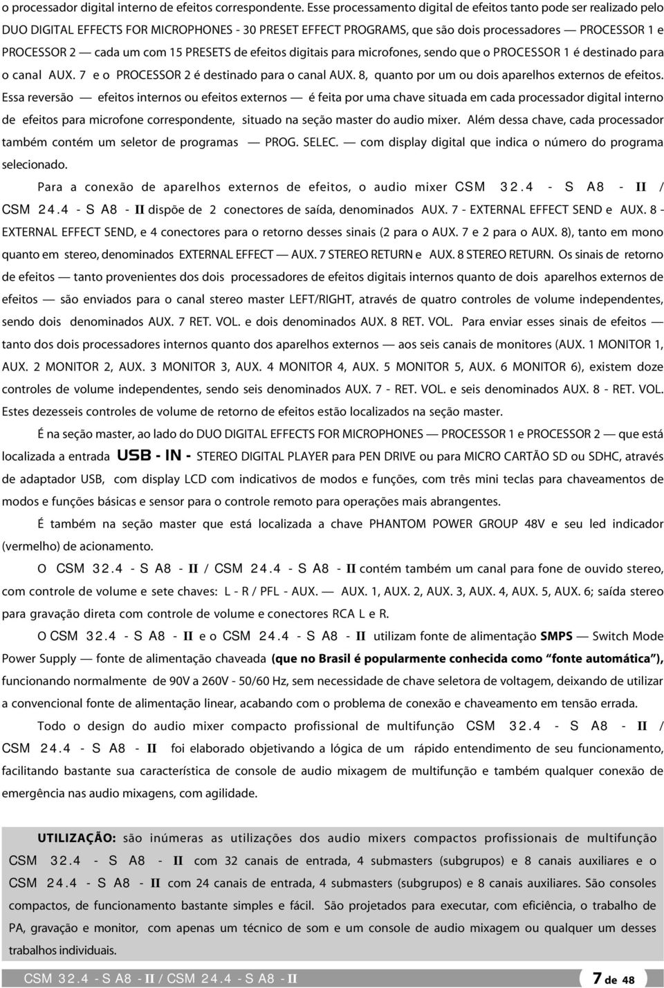 15 PRESETS de efeitos digitais para microfones, sendo que o PROCESSOR 1 é destinado para o canal AUX. 7 e o PROCESSOR 2 é destinado para o canal AUX.