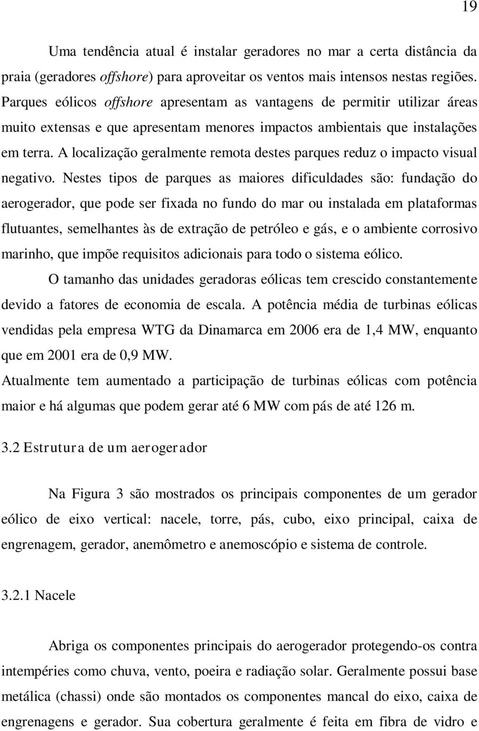 A localização geralmente remota destes parques reduz o impacto visual negativo.