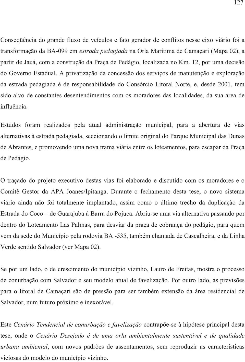 A privatização da concessão dos serviços de manutenção e exploração da estrada pedagiada é de responsabilidade do Consórcio Litoral Norte, e, desde 2001, tem sido alvo de constantes desentendimentos