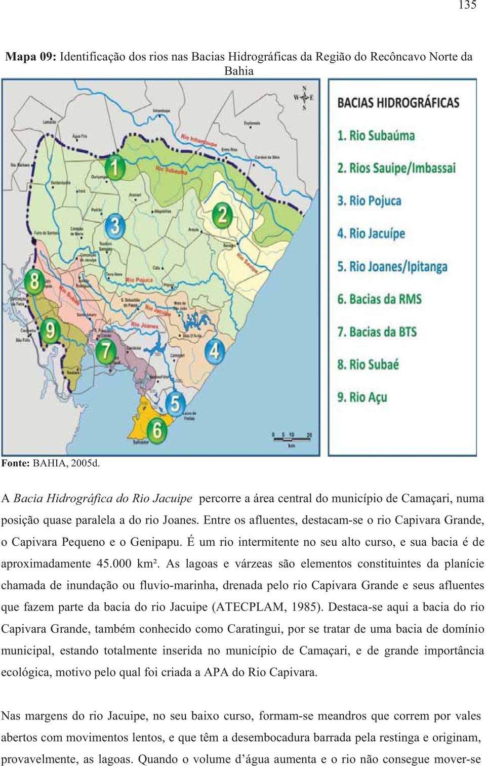 Entre os afluentes, destacam-se o rio Capivara Grande, o Capivara Pequeno e o Genipapu. É um rio intermitente no seu alto curso, e sua bacia é de aproximadamente 45.000 km².