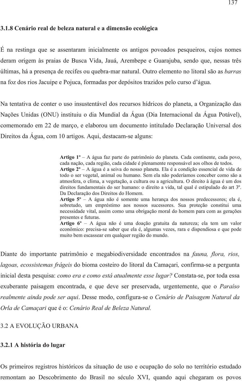 Outro elemento no litoral são as barras na foz dos rios Jacuipe e Pojuca, formadas por depósitos trazidos pelo curso d água.