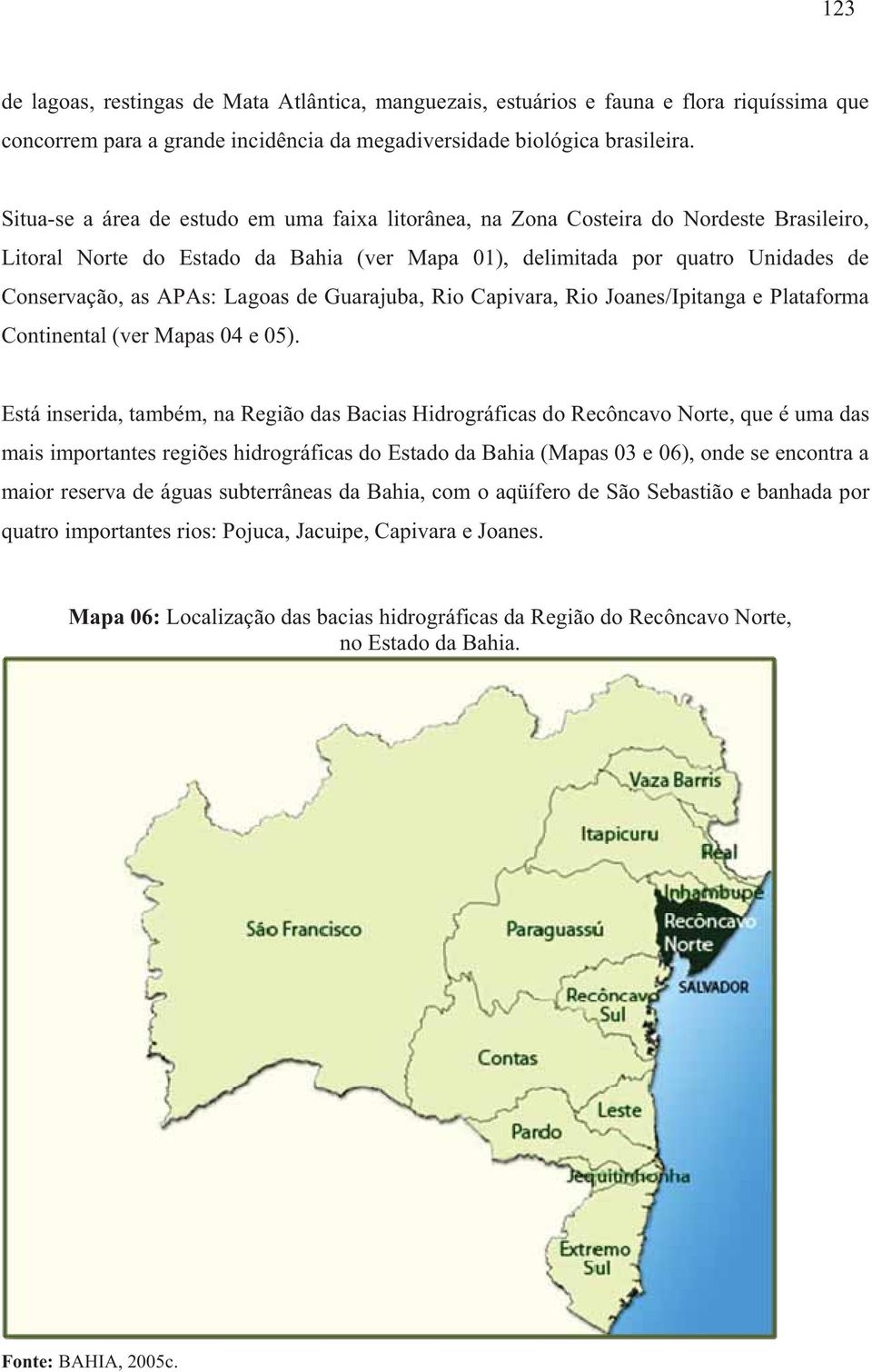 Lagoas de Guarajuba, Rio Capivara, Rio Joanes/Ipitanga e Plataforma Continental (ver Mapas 04 e 05).