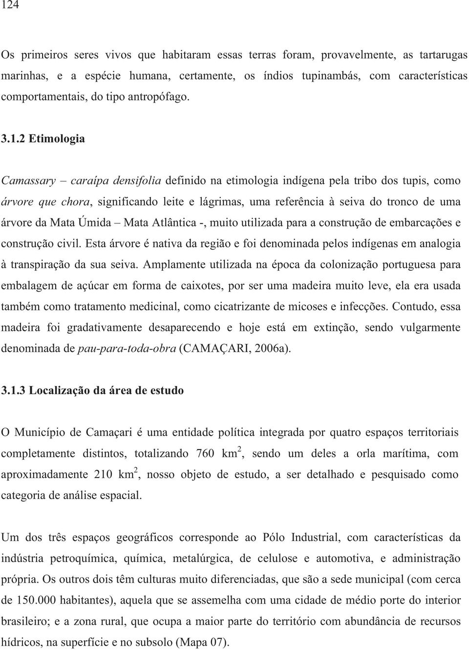 2 Etimologia Camassary caraípa densifolia definido na etimologia indígena pela tribo dos tupis, como árvore que chora, significando leite e lágrimas, uma referência à seiva do tronco de uma árvore da