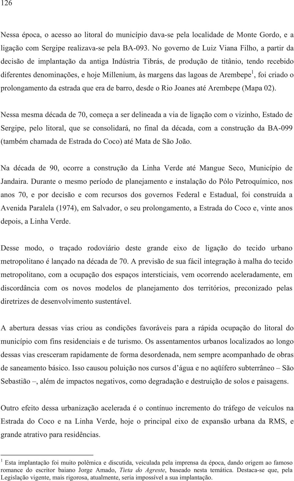 de Arembepe 1, foi criado o prolongamento da estrada que era de barro, desde o Rio Joanes até Arembepe (Mapa 02).