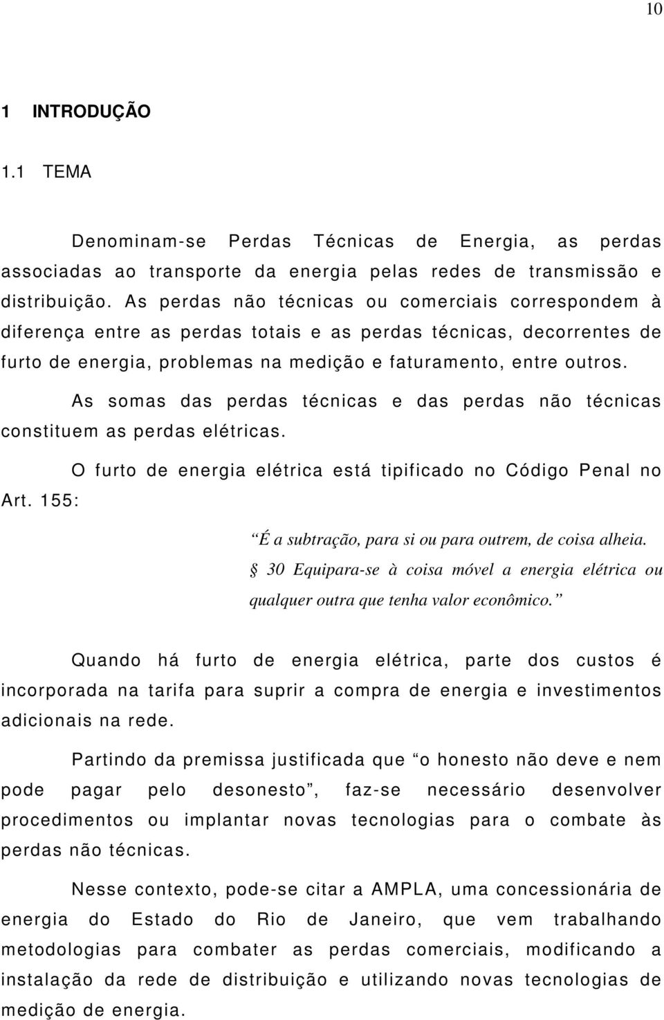 As somas das perdas técnicas e das perdas não técnicas constituem as perdas elétricas. O furto de energia elétrica está tipificado no Código Penal no Art.