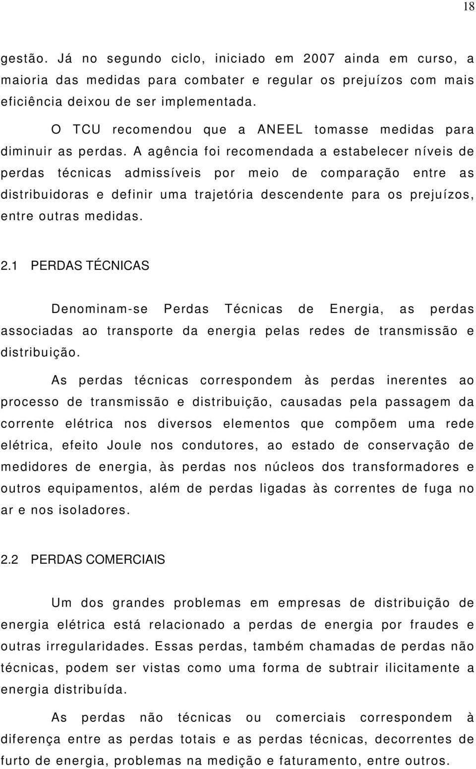 A agência foi recomendada a estabelecer níveis de perdas técnicas admissíveis por meio de comparação entre as distribuidoras e definir uma trajetória descendente para os prejuízos, entre outras