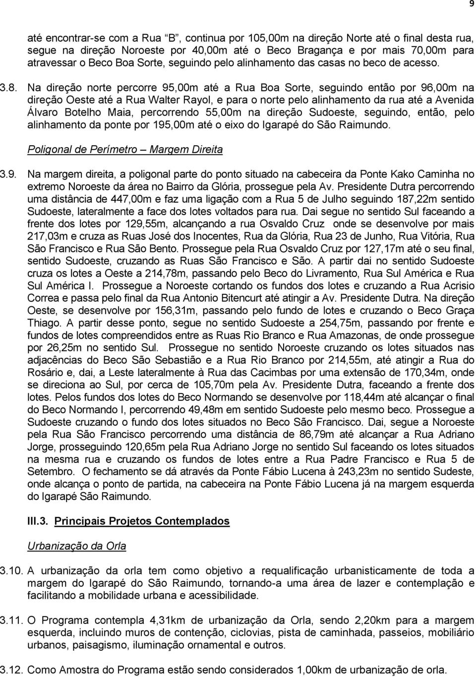 Na direção norte percorre 95,00m até a Rua Boa Sorte, seguindo então por 96,00m na direção Oeste até a Rua Walter Rayol, e para o norte pelo alinhamento da rua até a Avenida Álvaro Botelho Maia,