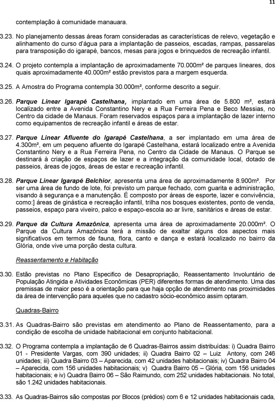 igarapé, bancos, mesas para jogos e brinquedos de recreação infantil. 3.24. O projeto contempla a implantação de aproximadamente 70.000m² de parques lineares, dos quais aproximadamente 40.