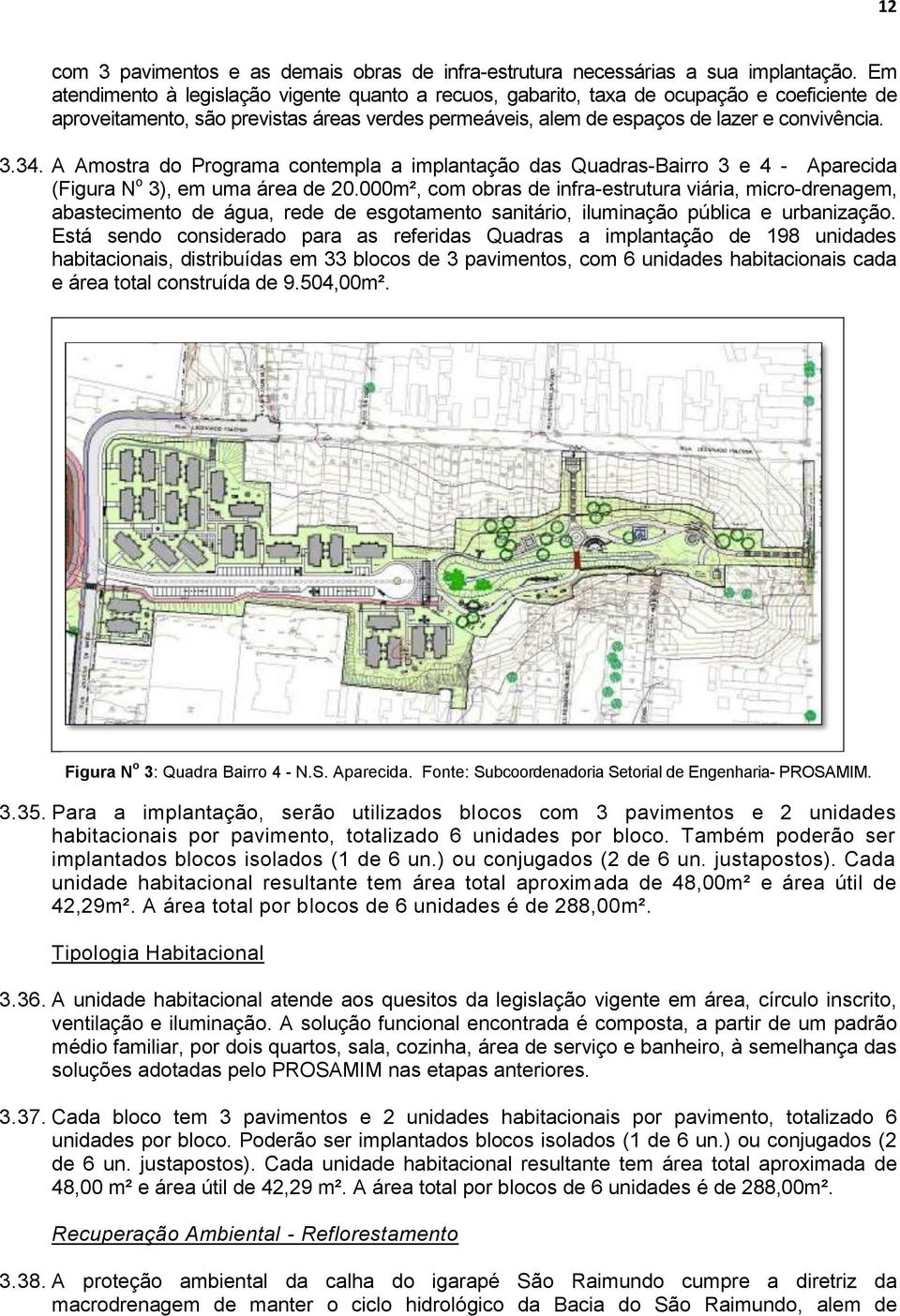 A Amostra do Programa contempla a implantação das Quadras-Bairro 3 e 4 - Aparecida (Figura N o 3), em uma área de 20.