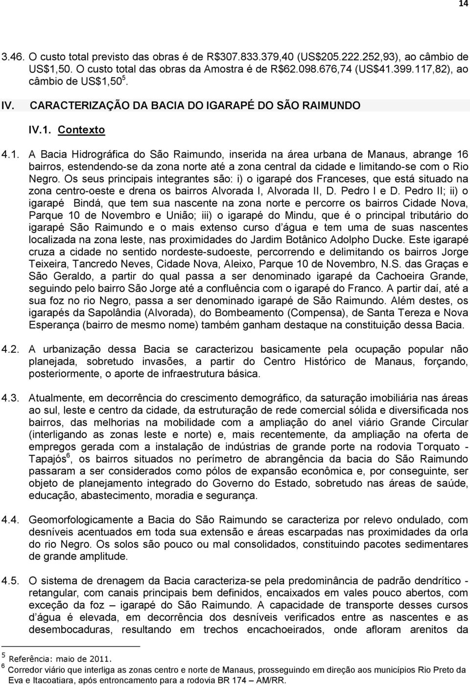 Os seus principais integrantes são: i) o igarapé dos Franceses, que está situado na zona centro-oeste e drena os bairros Alvorada I, Alvorada II, D. Pedro I e D.