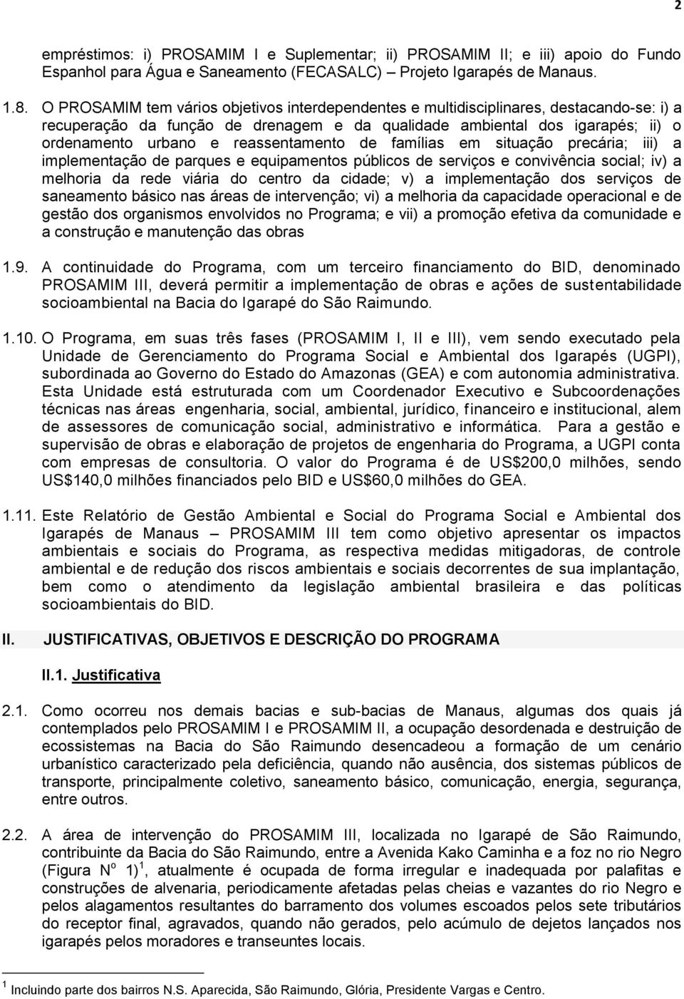 reassentamento de famílias em situação precária; iii) a implementação de parques e equipamentos públicos de serviços e convivência social; iv) a melhoria da rede viária do centro da cidade; v) a