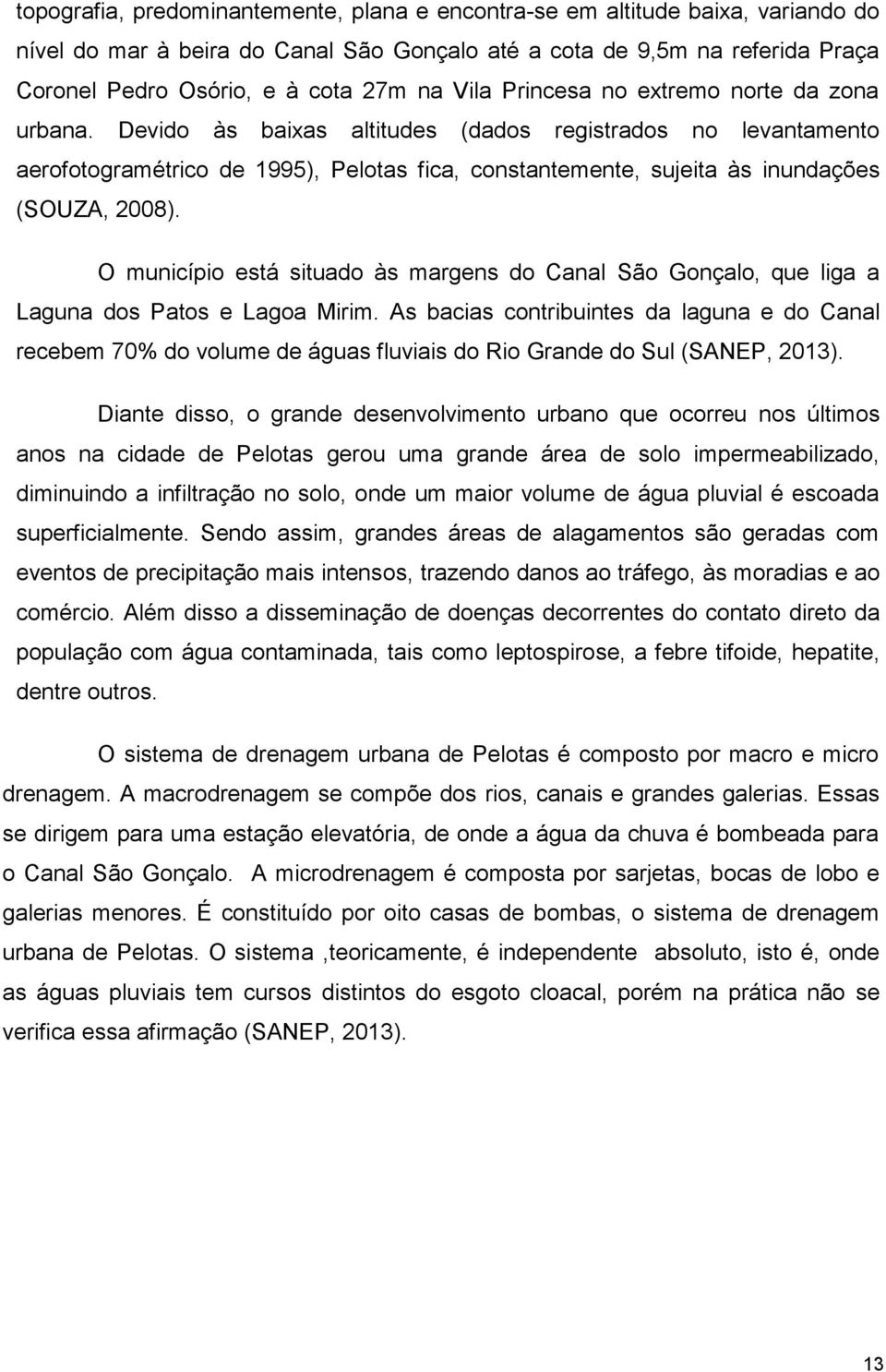 Devido às baixas altitudes (dados registrados no levantamento aerofotogramétrico de 1995), Pelotas fica, constantemente, sujeita às inundações (SOUZA, 2008).