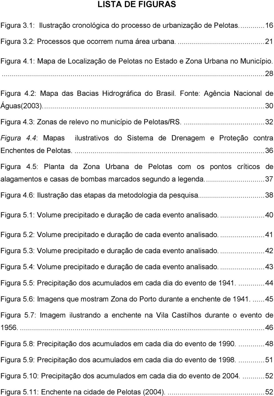 3: Zonas de relevo no município de Pelotas/RS.... 32 Figura 4.4: Mapas ilustrativos do Sistema de Drenagem e Proteção contra Enchentes de Pelotas.... 36 Figura 4.