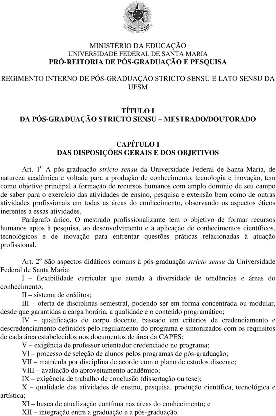 1 o A pós-graduação stricto sensu da Universidade Federal de Santa Maria, de natureza acadêmica e voltada para a produção de conhecimento, tecnologia e inovação, tem como objetivo principal a