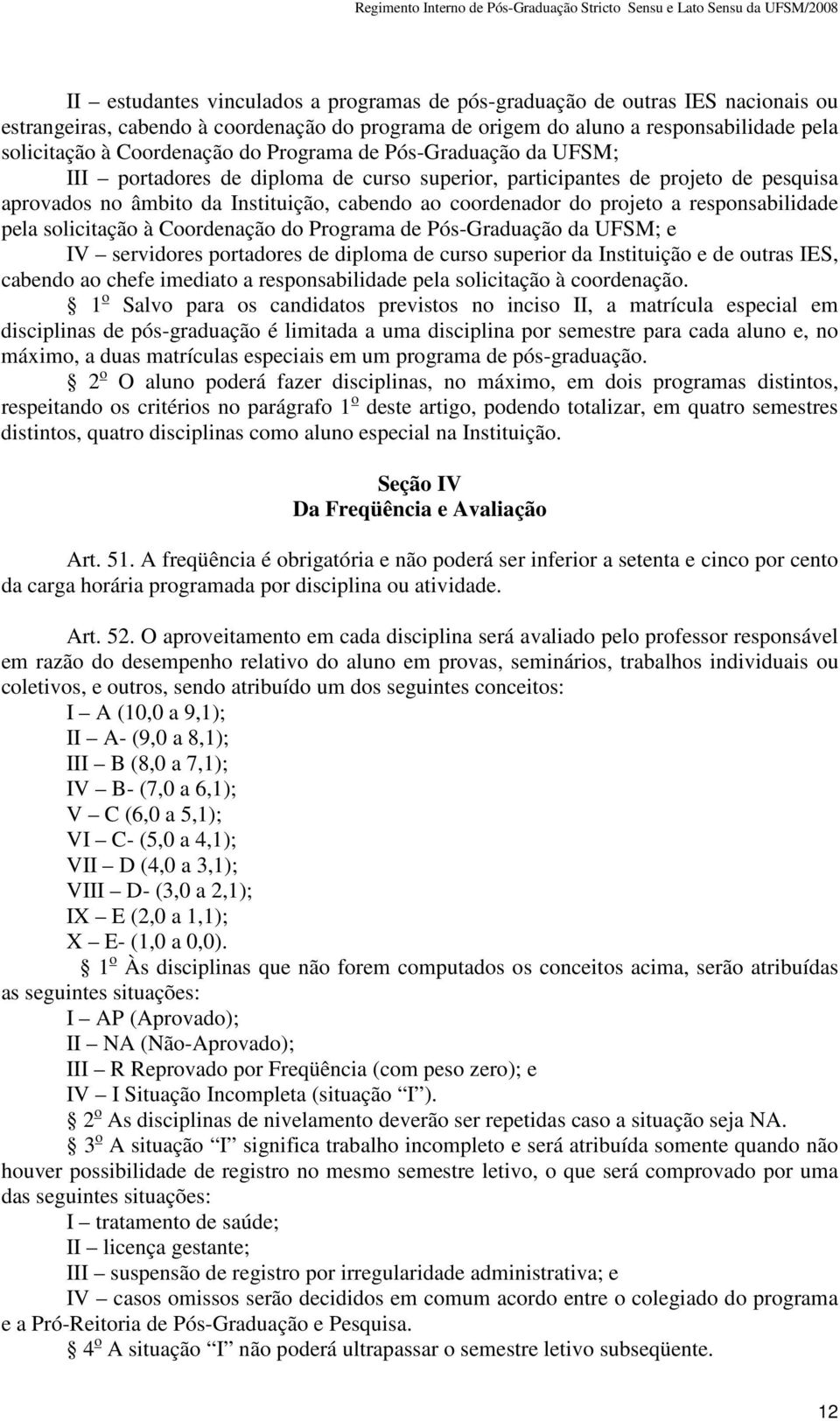 responsabilidade pela solicitação à Coordenação do Programa de Pós-Graduação da UFSM; e IV servidores portadores de diploma de curso superior da Instituição e de outras IES, cabendo ao chefe imediato