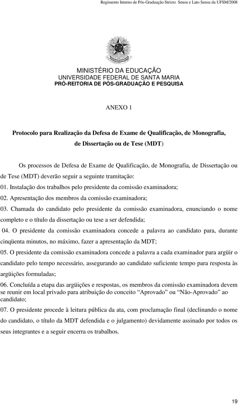 Instalação dos trabalhos pelo presidente da comissão examinadora; 02. Apresentação dos membros da comissão examinadora; 03.