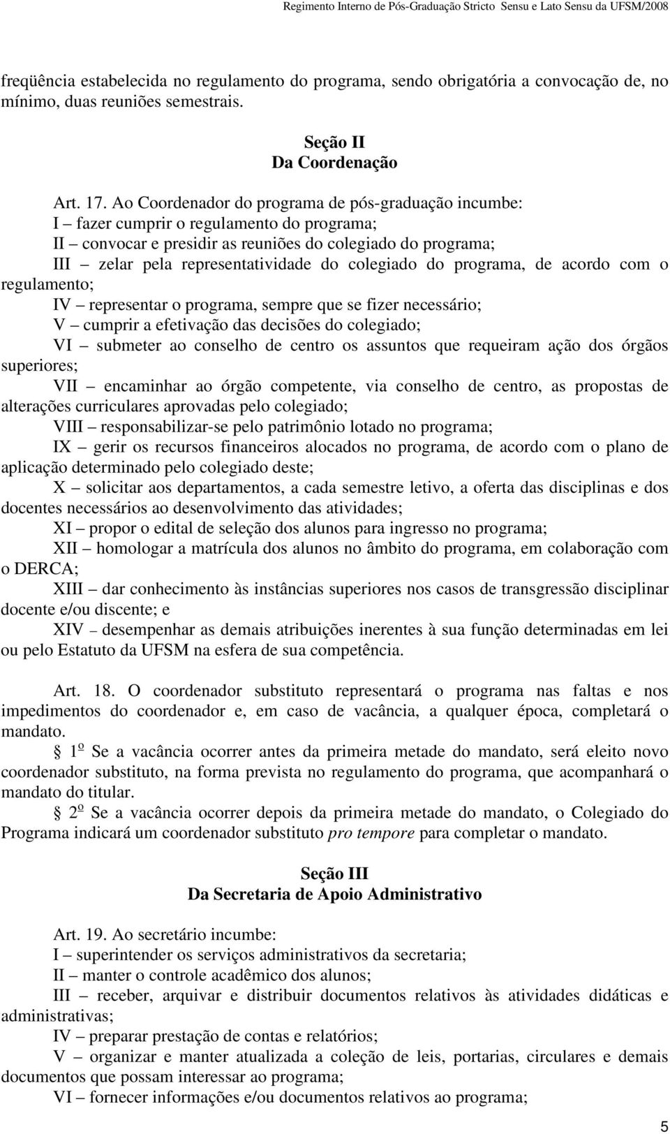 colegiado do programa, de acordo com o regulamento; IV representar o programa, sempre que se fizer necessário; V cumprir a efetivação das decisões do colegiado; VI submeter ao conselho de centro os