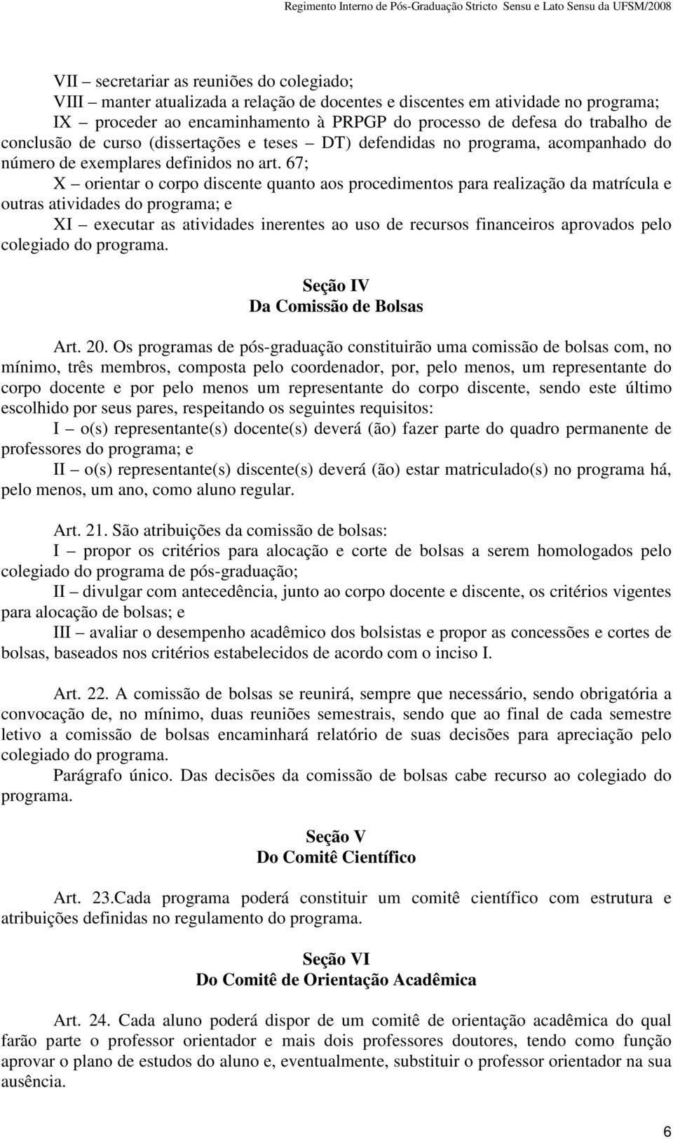 67; X orientar o corpo discente quanto aos procedimentos para realização da matrícula e outras atividades do programa; e XI executar as atividades inerentes ao uso de recursos financeiros aprovados